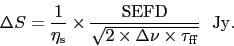 \begin{displaymath}
\Delta S = {1 \over \eta_{\rm s}} \times { {\rm SEFD} \ove...
...{2 \times \Delta\nu \times \tau_{\rm ff}} }\ \
{\rm Jy}.
\end{displaymath}