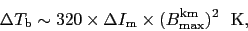 \begin{displaymath}
\Delta T_{\rm b} \sim 320 \times \Delta I_{\rm m} \times
(B^{\rm km}_{\rm max})^2\ \ {\rm K},
\end{displaymath}